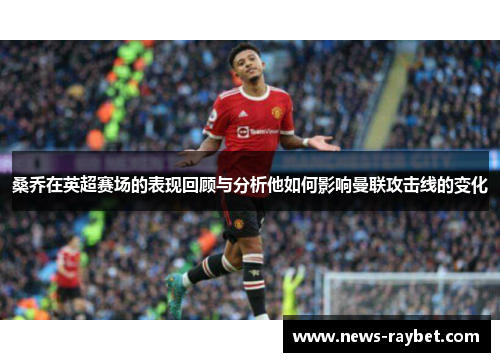 桑乔在英超赛场的表现回顾与分析他如何影响曼联攻击线的变化
