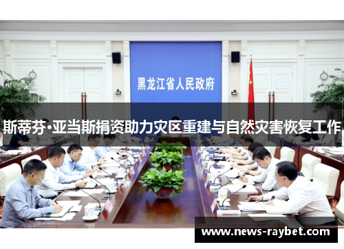 斯蒂芬·亚当斯捐资助力灾区重建与自然灾害恢复工作