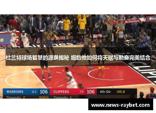 杜兰特球场智慧的源泉揭秘 细数他如何将天赋与勤奋完美结合