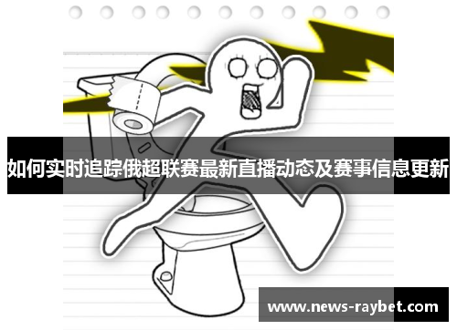 如何实时追踪俄超联赛最新直播动态及赛事信息更新