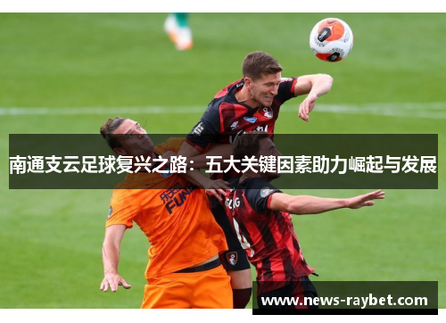南通支云足球复兴之路：五大关键因素助力崛起与发展
