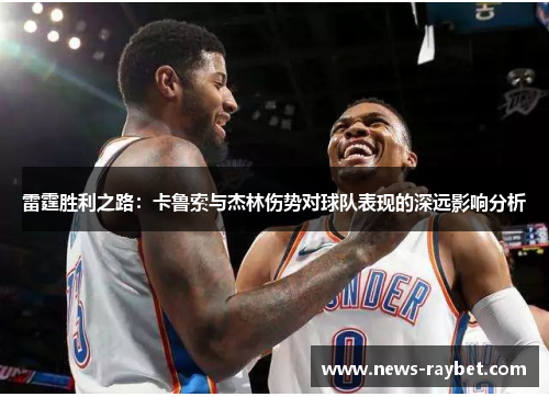 雷霆胜利之路：卡鲁索与杰林伤势对球队表现的深远影响分析