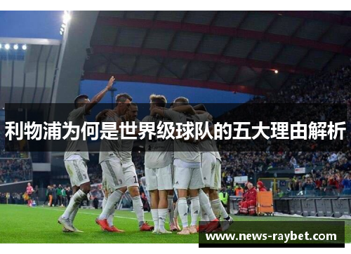 利物浦为何是世界级球队的五大理由解析
