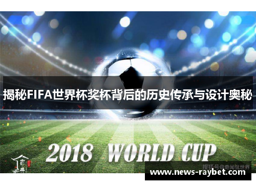 揭秘FIFA世界杯奖杯背后的历史传承与设计奥秘