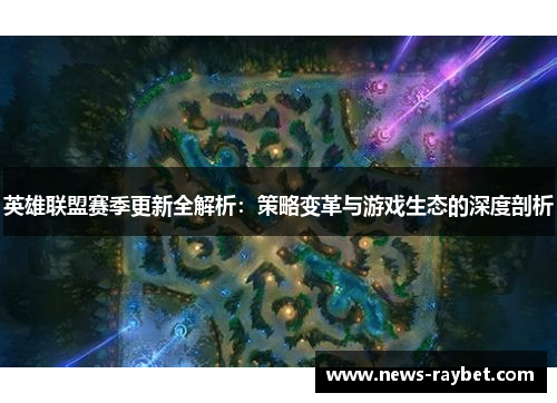 英雄联盟赛季更新全解析：策略变革与游戏生态的深度剖析