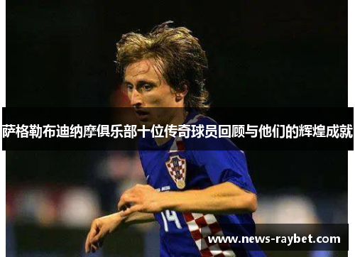 萨格勒布迪纳摩俱乐部十位传奇球员回顾与他们的辉煌成就